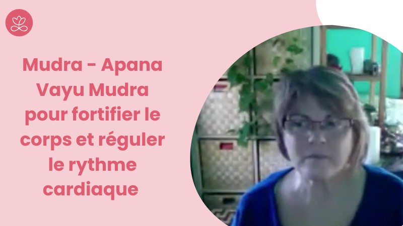 Jour 10. Mudra - Apana Vayu Mudra pour fortifier le corps et réguler le rythme cardiaque avec Locana Sansregret